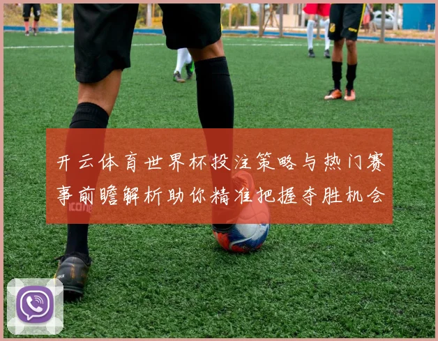 开云体育世界杯投注策略与热门赛事前瞻解析助你精准把握夺胜机会