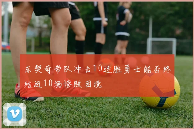 东契奇带队冲击10连胜勇士能否终结近10场惨败困境