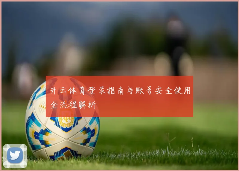 开云体育登录指南与账号安全使用全流程解析