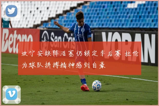坎宁安缺阵活塞仍锁定季后赛 杜伦为球队拼搏精神感到自豪