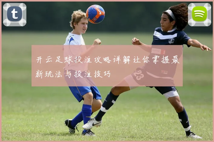 开云足球投注攻略详解让你掌握最新玩法与投注技巧