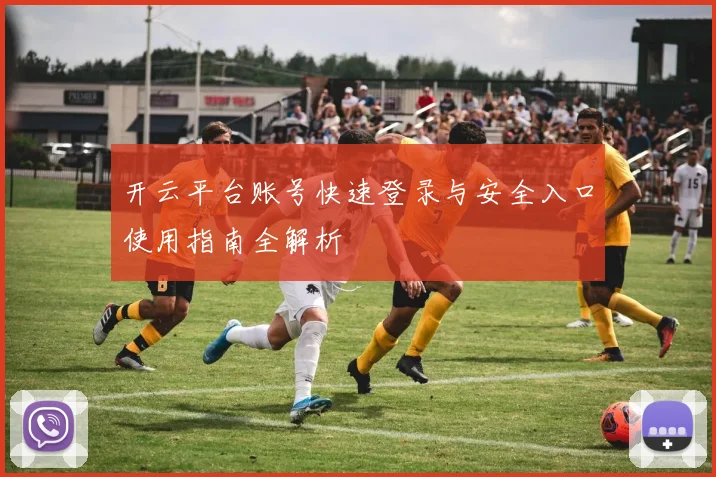 开云平台账号快速登录与安全入口使用指南全解析