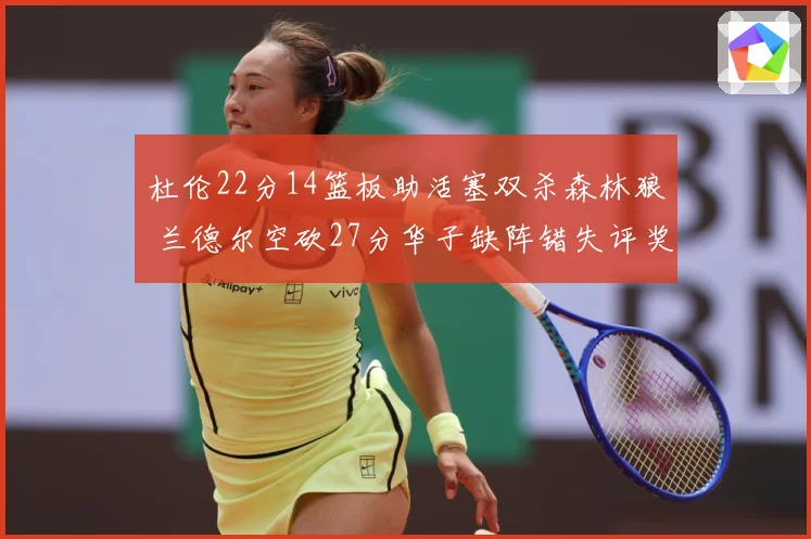杜伦22分14篮板助活塞双杀森林狼 兰德尔空砍27分华子缺阵错失评奖机会