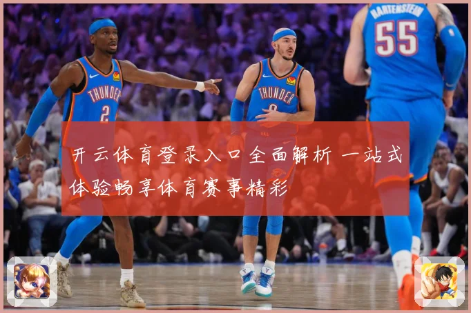 开云体育登录入口全面解析 一站式体验畅享体育赛事精彩