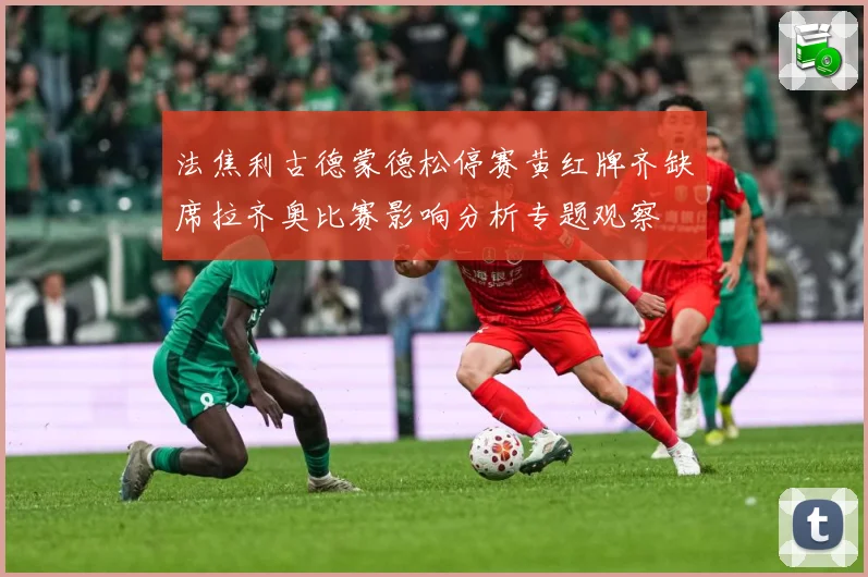 法焦利古德蒙德松停赛黄红牌齐缺席拉齐奥比赛影响分析专题观察