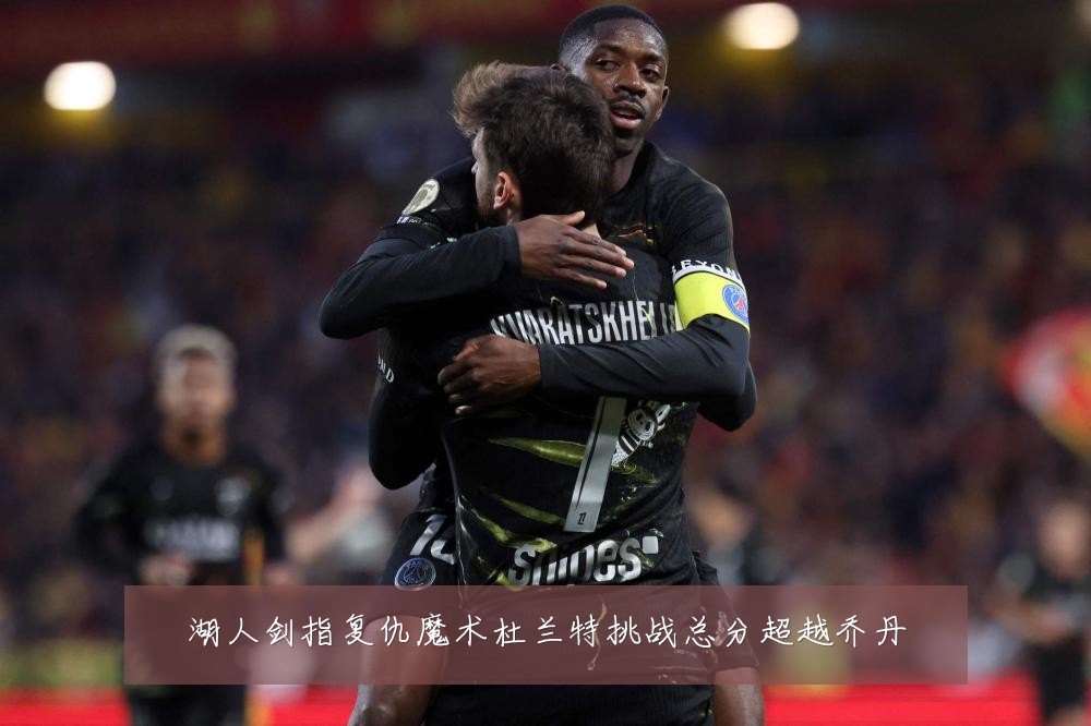 湖人剑指复仇魔术杜兰特挑战总分超越乔丹