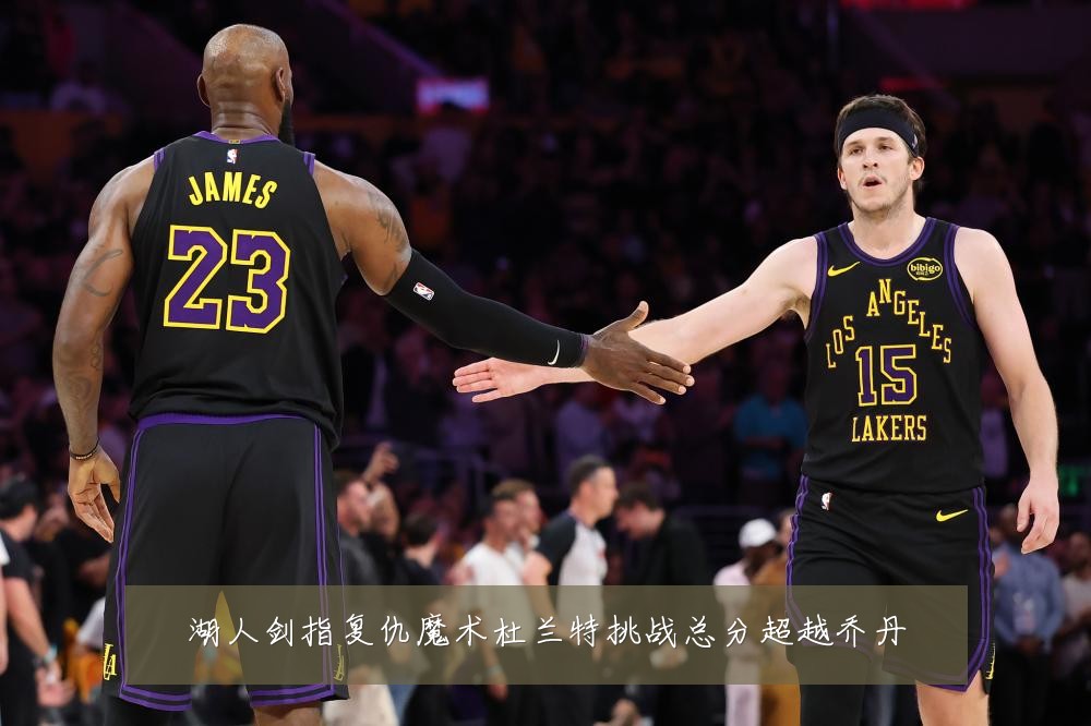 湖人剑指复仇魔术杜兰特挑战总分超越乔丹